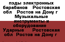 пэды электронных барабанов - Ростовская обл., Ростов-на-Дону г. Музыкальные инструменты и оборудование » Ударные   . Ростовская обл.,Ростов-на-Дону г.